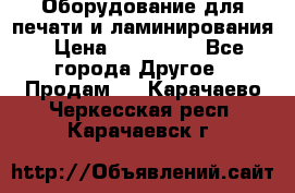 Оборудование для печати и ламинирования › Цена ­ 175 000 - Все города Другое » Продам   . Карачаево-Черкесская респ.,Карачаевск г.